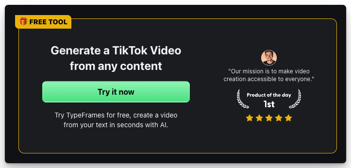 Generate a TikTok Video from any content
Try it now
Try TypeFrames for free, create a video from your text in seconds with AI.