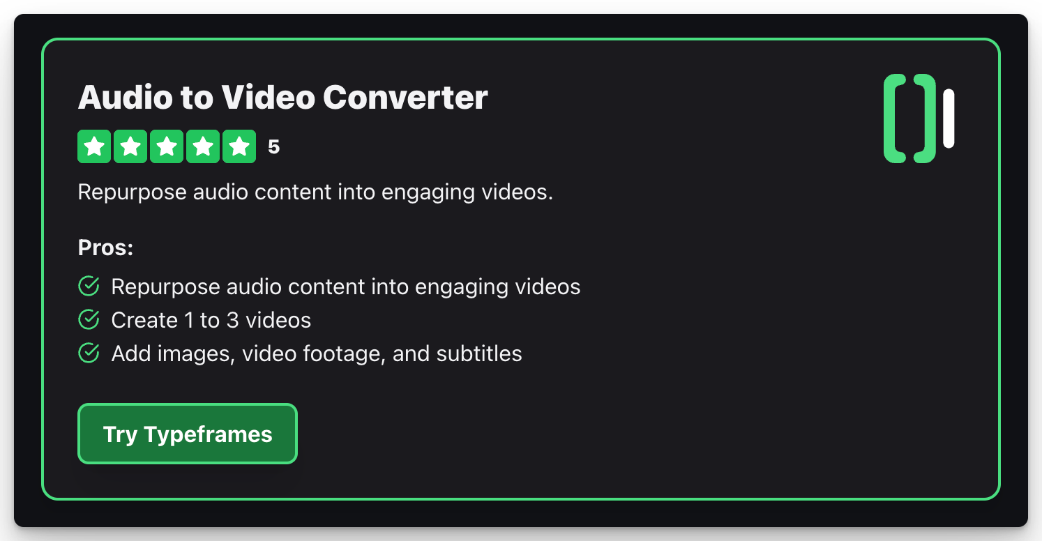 Audio to Video Converter
5
Repurpose audio content into engaging videos.
Pros:
Repurpose audio content into engaging videos
Create 1 to 3 videos
Add images, video footage, and subtitles
Try Typeframes