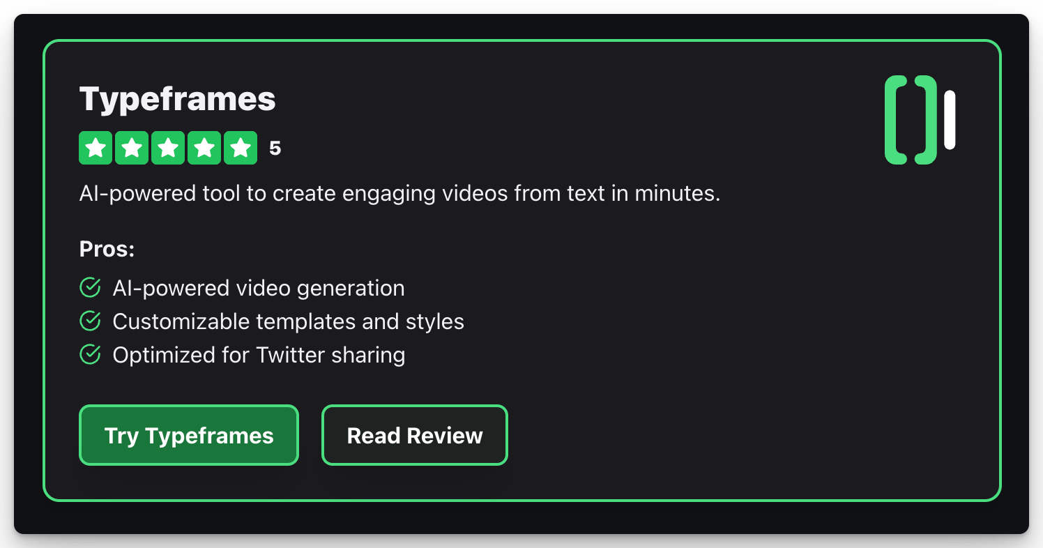 Typeframes
5
AI-powered tool to create engaging videos from text in minutes.
Pros:
AI-powered video generation
Customizable templates and styles
Optimized for Twitter sharing