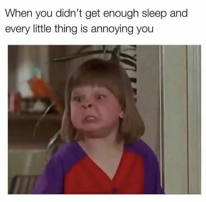 When you didn’t get enough sleep, every little thing is annoying.