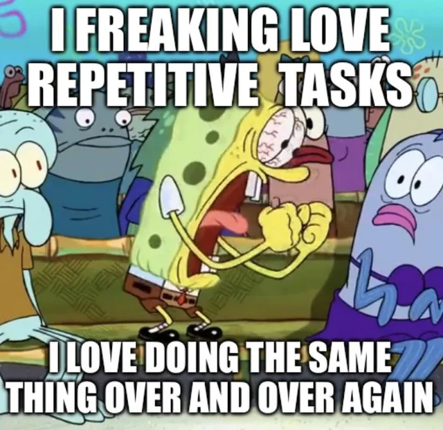 Right! Who doesn’t love repetitive tasks 🙄