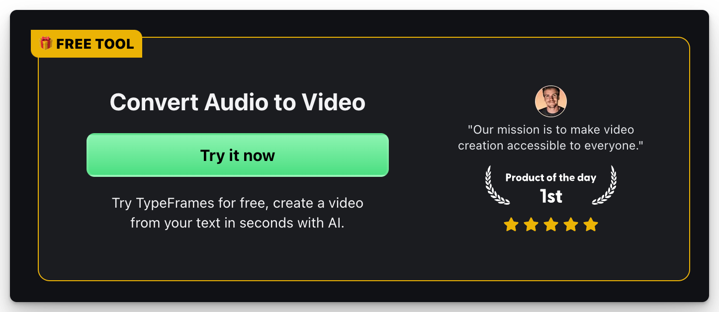 Convert Audio to Video
Try it now
Try TypeFrames for free, create a video from your text in seconds with AI.
Tibo Maker
"Our mission is to make video creation accessible to everyone."
Product Hunt Winner of the Day