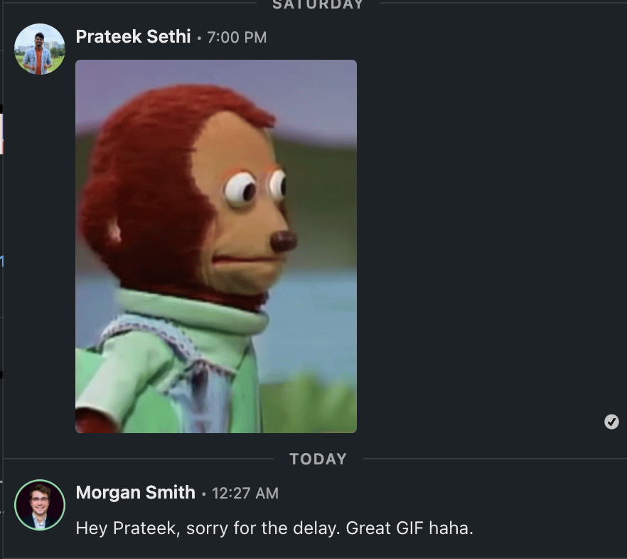 It had been 2 days since Morgan wasn’t replying to me and I sent him a GIF - We spoke about the next steps and got things started.